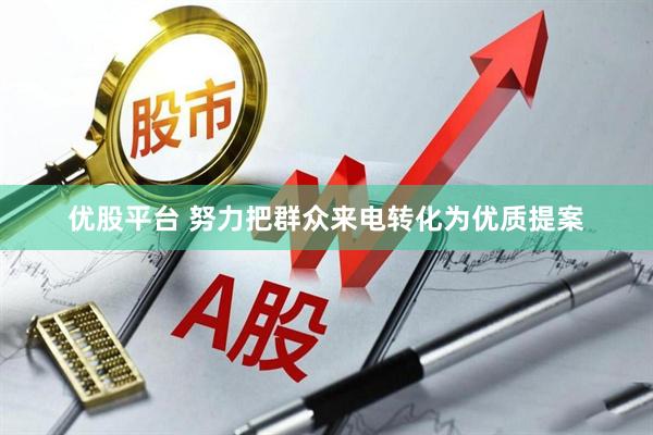优股平台 努力把群众来电转化为优质提案